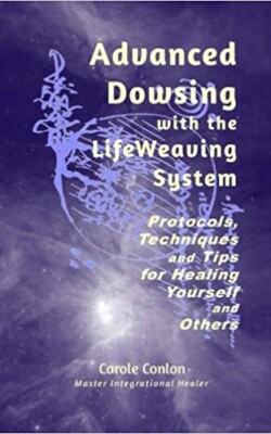 Advanced Dowsing with the Life Weaving System Advanced Dowsing with the Life Weaving System