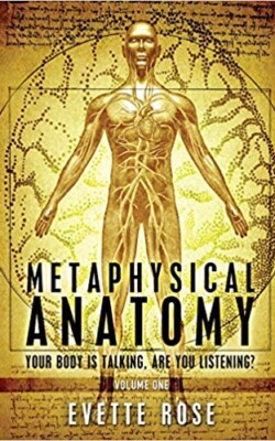 Metaphysical Anatomy by Evette Rose Metaphysical Anatomy by Evette Rose finding how the emotions effect the body.