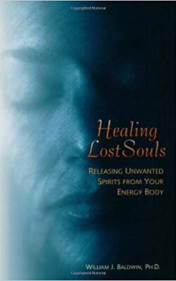 Healing Lost Souls by William Baldwin Healing Lost Souls by William Baldwin, A companion to Spirit Releasement Therapy.
