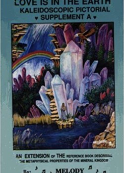 Love is in the Earth A Kalediedoscope of Crystals Love is in the Earth A Kalediedoscope of Crystals, Melody's first book of crystal meanings and uses.